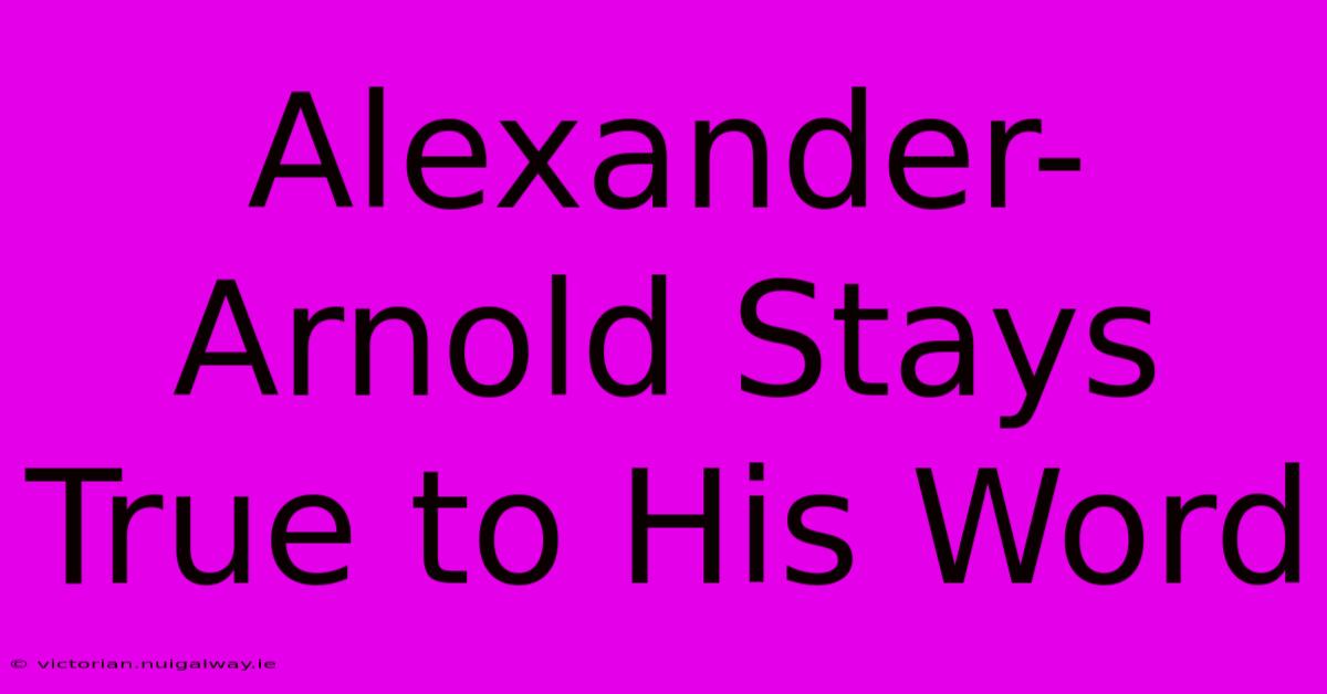 Alexander-Arnold Stays True To His Word