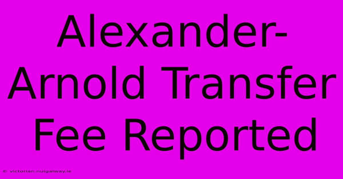 Alexander-Arnold Transfer Fee Reported