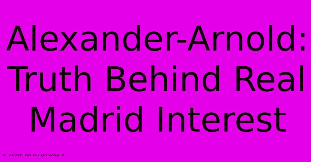 Alexander-Arnold: Truth Behind Real Madrid Interest