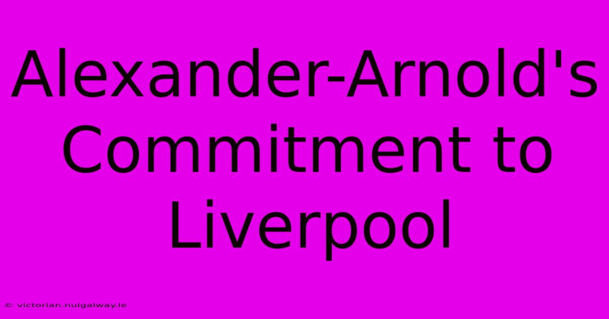 Alexander-Arnold's Commitment To Liverpool