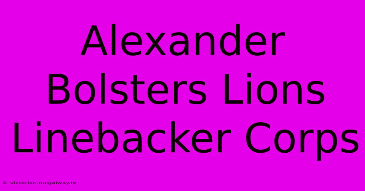 Alexander Bolsters Lions Linebacker Corps