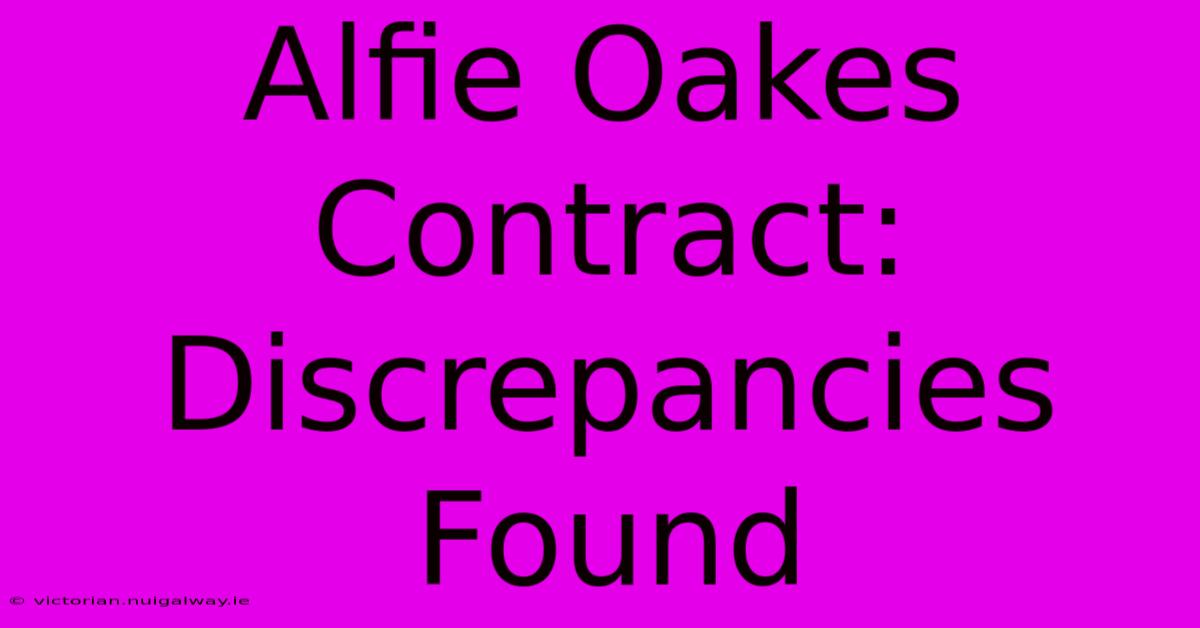 Alfie Oakes Contract: Discrepancies Found