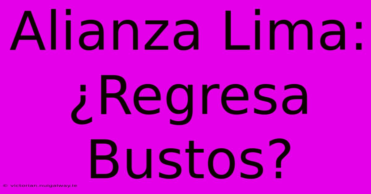 Alianza Lima: ¿Regresa Bustos?