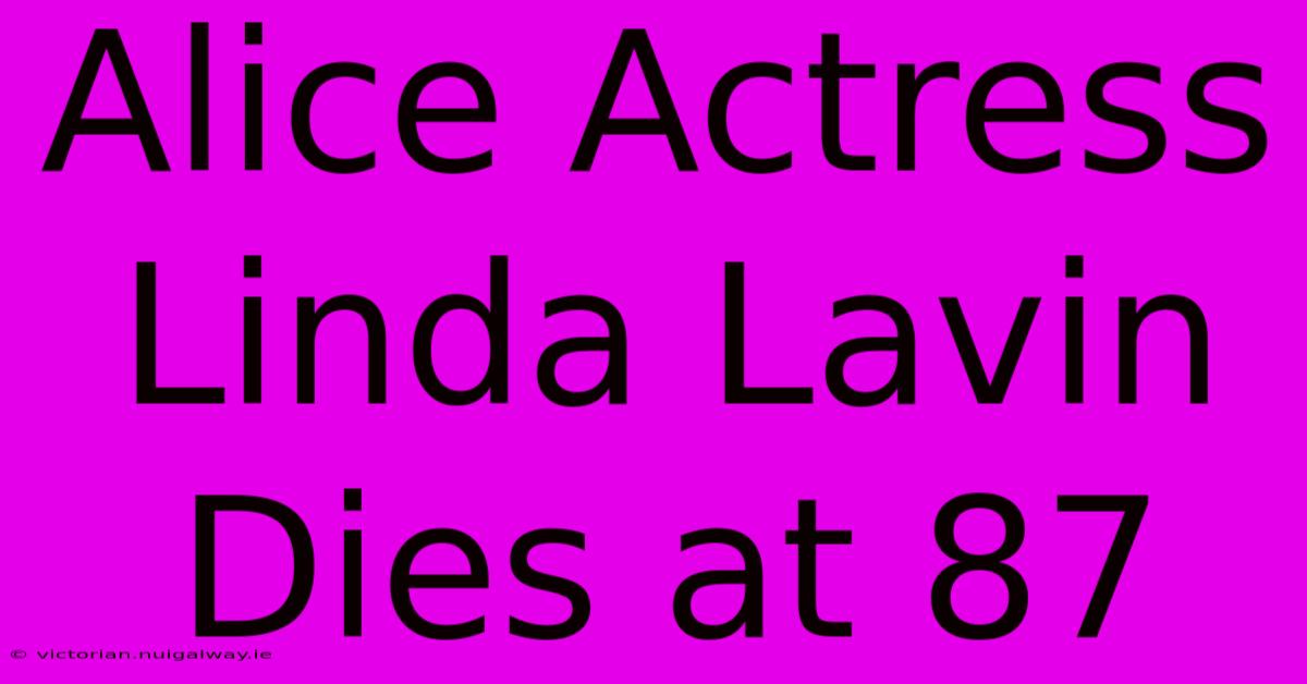 Alice Actress Linda Lavin Dies At 87