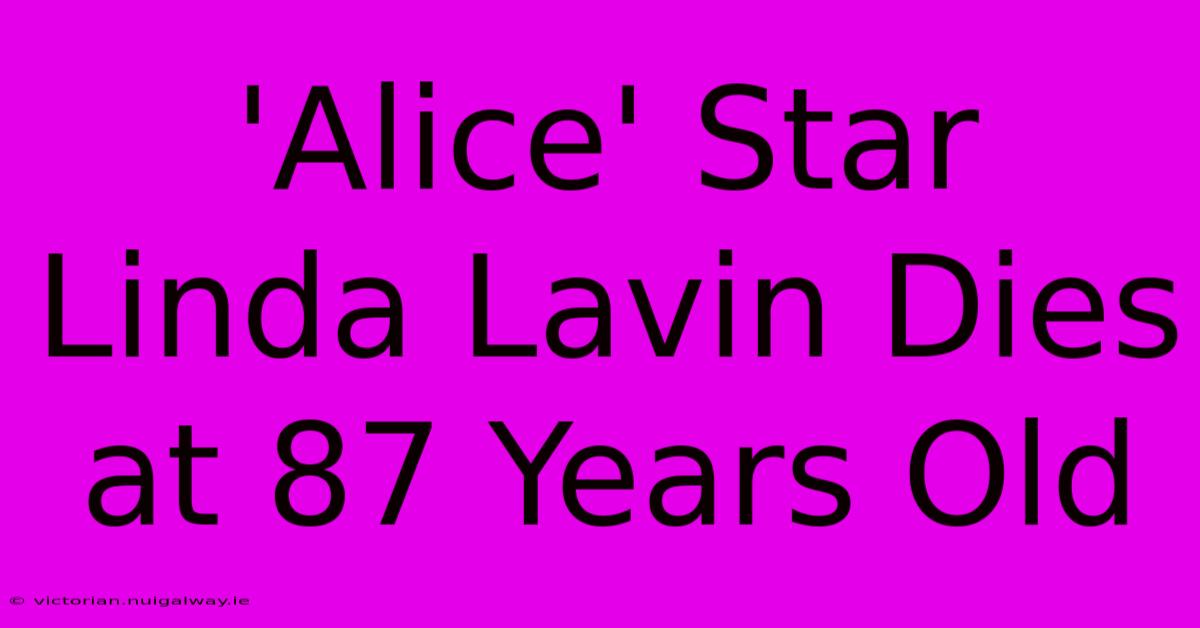 'Alice' Star Linda Lavin Dies At 87 Years Old