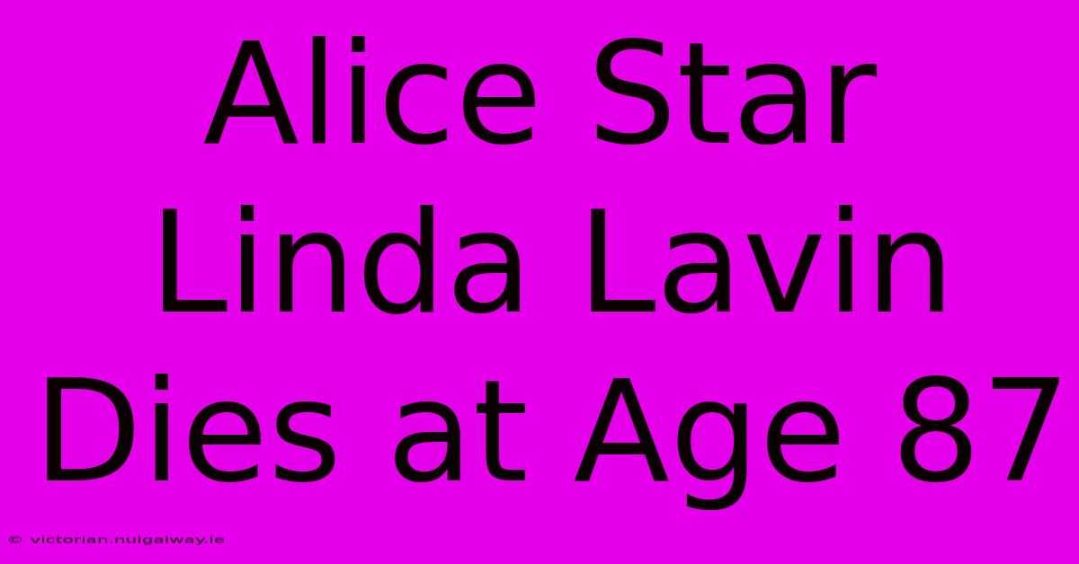 Alice Star Linda Lavin Dies At Age 87