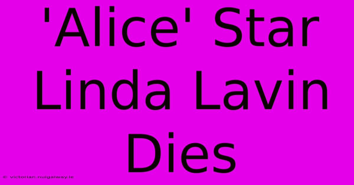 'Alice' Star Linda Lavin Dies