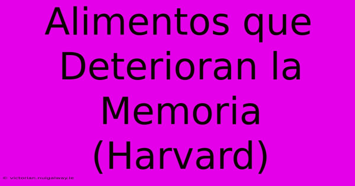 Alimentos Que Deterioran La Memoria (Harvard)