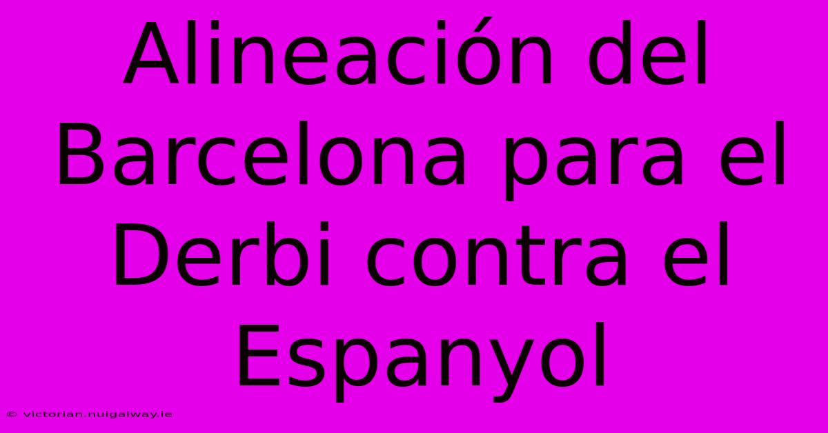 Alineación Del Barcelona Para El Derbi Contra El Espanyol