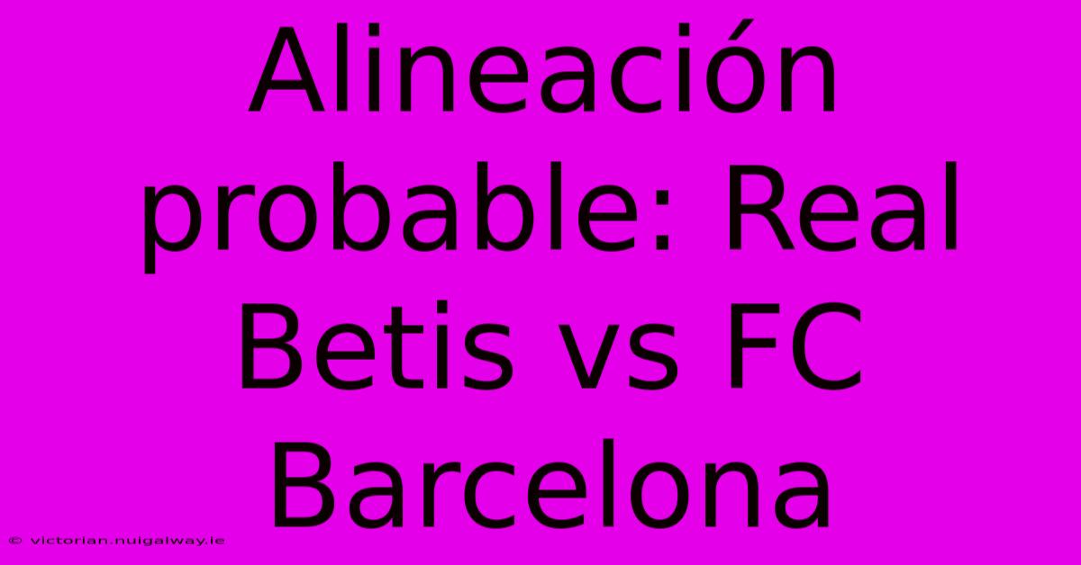 Alineación Probable: Real Betis Vs FC Barcelona