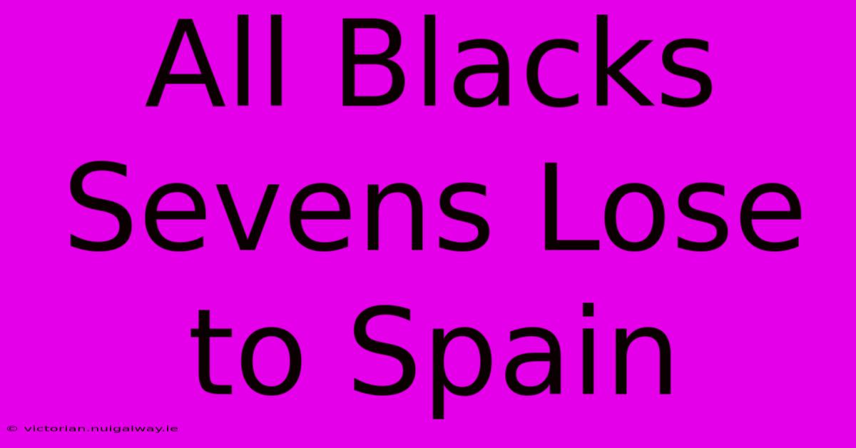 All Blacks Sevens Lose To Spain