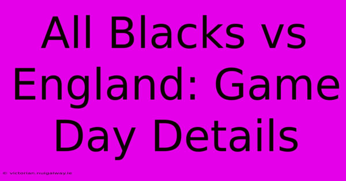 All Blacks Vs England: Game Day Details 