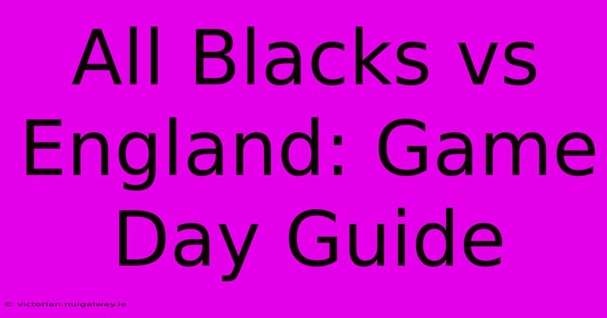 All Blacks Vs England: Game Day Guide