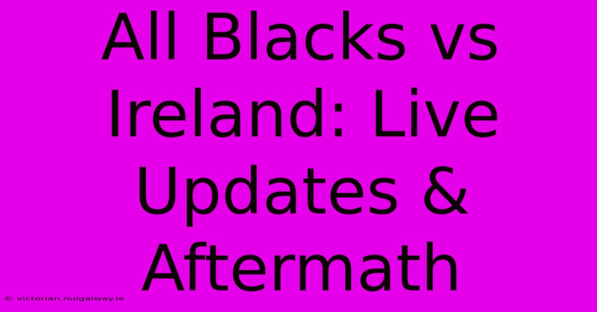 All Blacks Vs Ireland: Live Updates & Aftermath