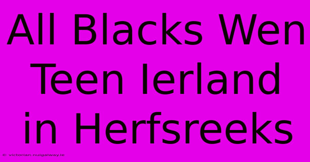 All Blacks Wen Teen Ierland In Herfsreeks