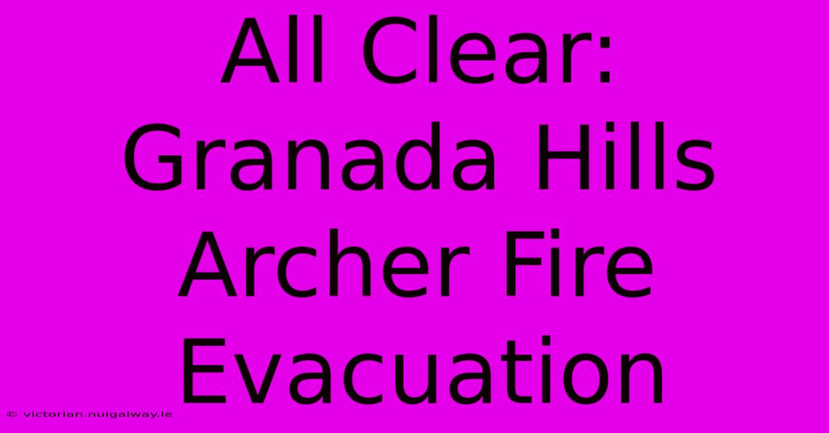 All Clear: Granada Hills Archer Fire Evacuation