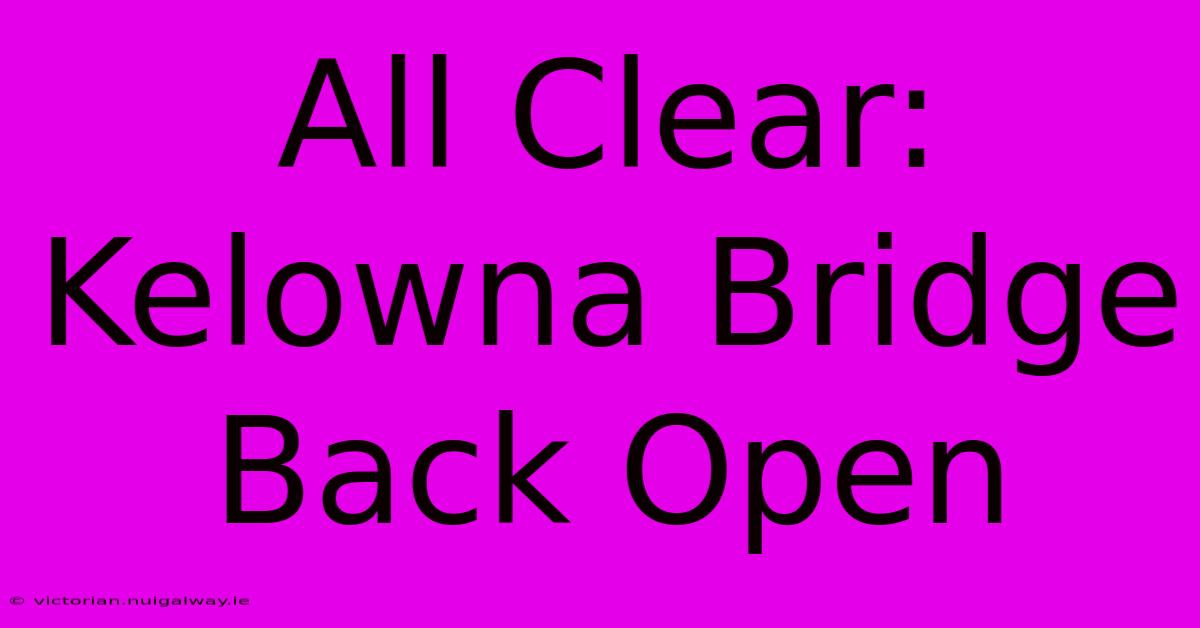 All Clear: Kelowna Bridge Back Open