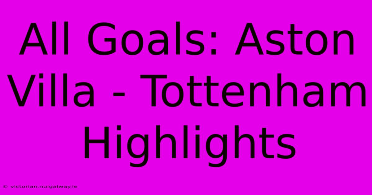 All Goals: Aston Villa - Tottenham Highlights