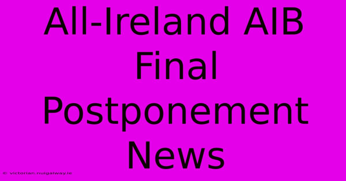 All-Ireland AIB Final Postponement News