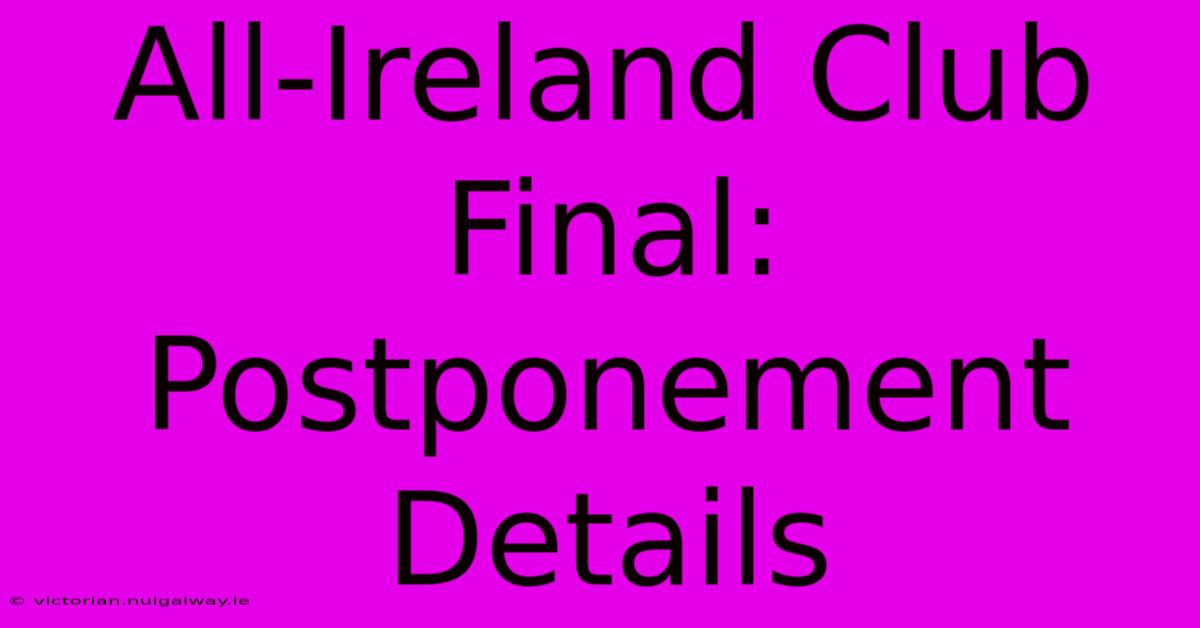 All-Ireland Club Final: Postponement Details