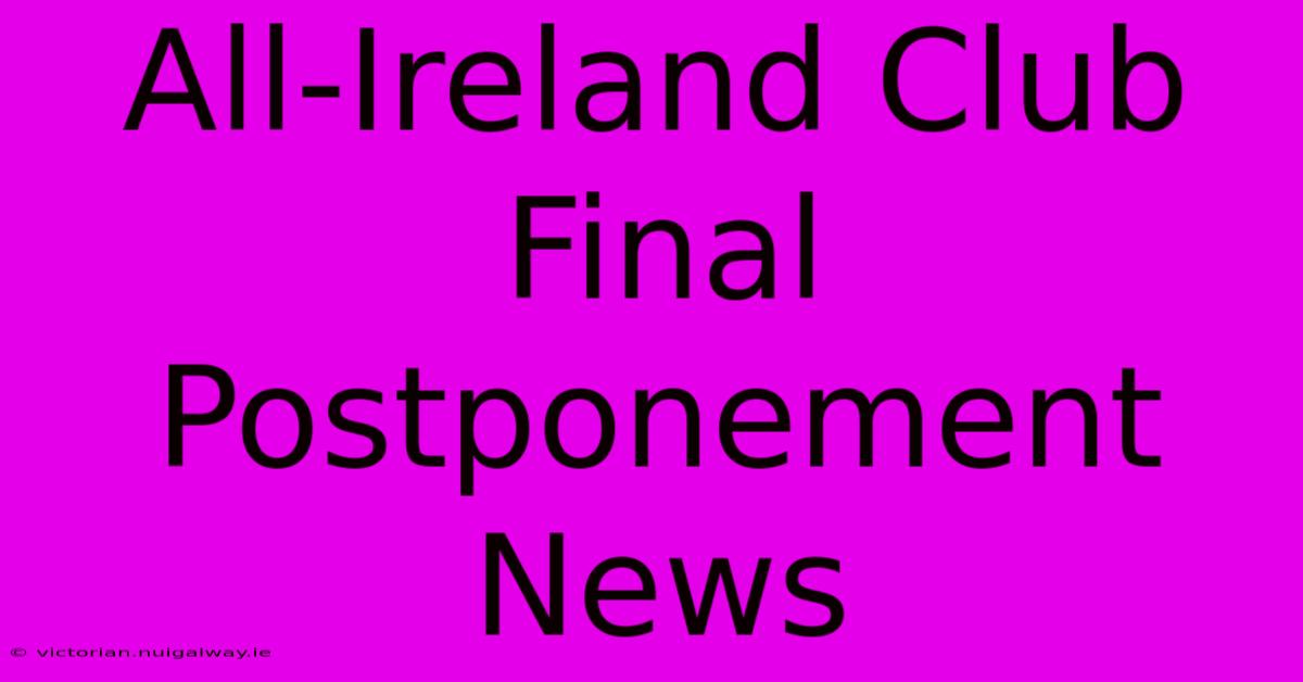 All-Ireland Club Final Postponement News