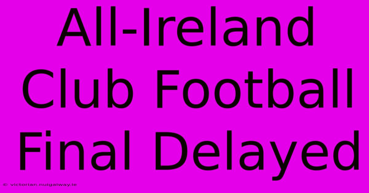 All-Ireland Club Football Final Delayed