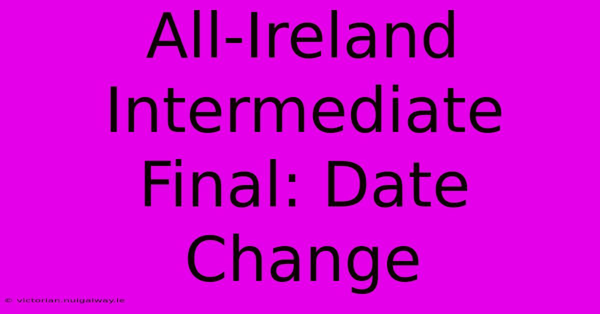 All-Ireland Intermediate Final: Date Change