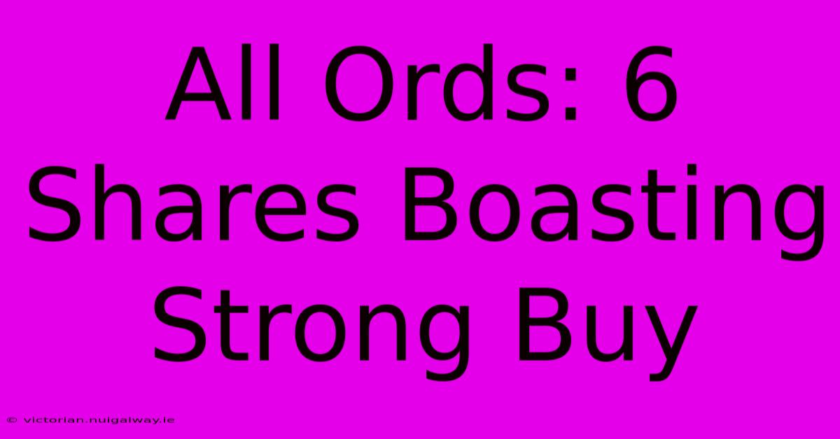 All Ords: 6 Shares Boasting Strong Buy