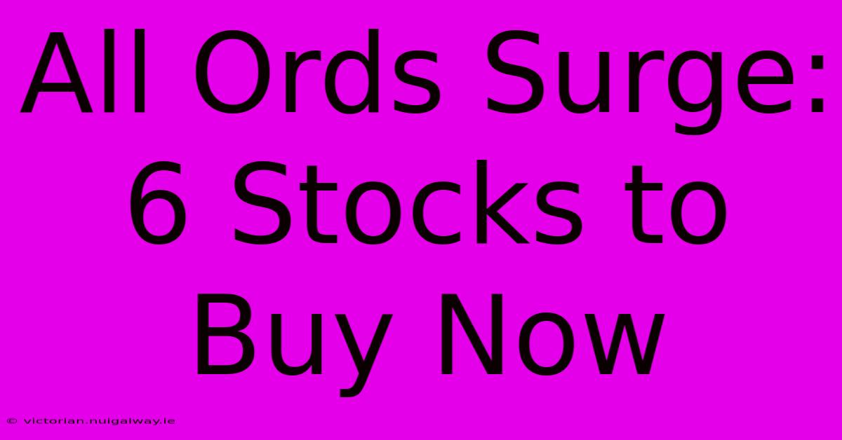 All Ords Surge: 6 Stocks To Buy Now