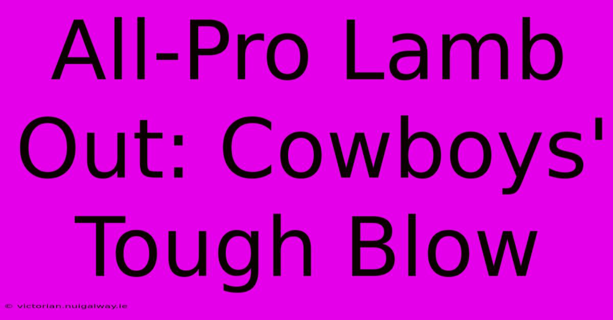 All-Pro Lamb Out: Cowboys' Tough Blow