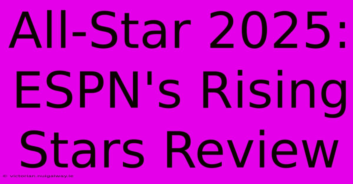 All-Star 2025: ESPN's Rising Stars Review