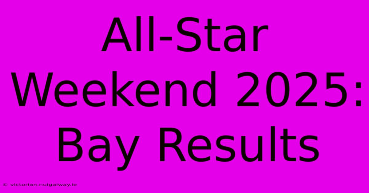 All-Star Weekend 2025: Bay Results