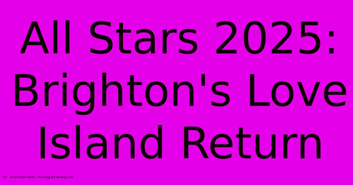 All Stars 2025: Brighton's Love Island Return