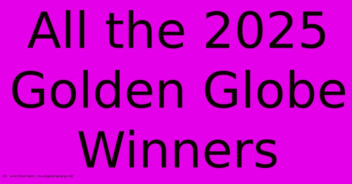 All The 2025 Golden Globe Winners