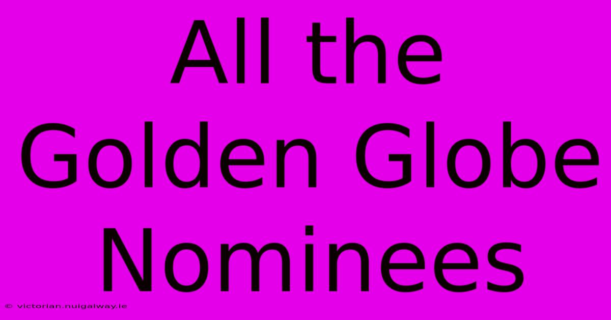 All The Golden Globe Nominees