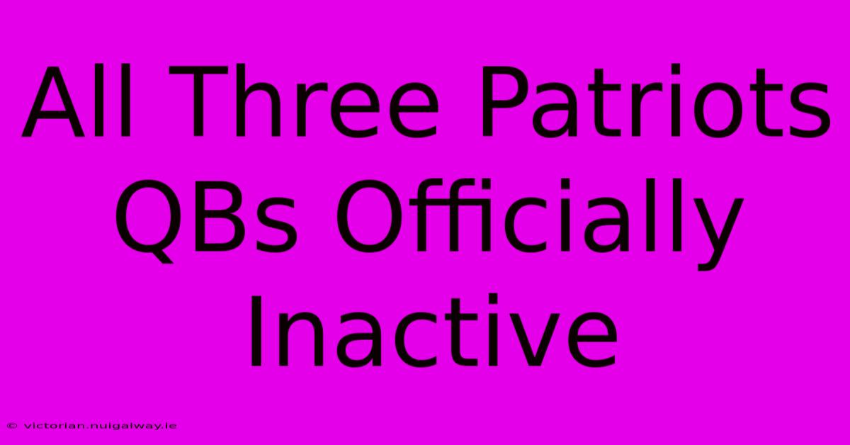 All Three Patriots QBs Officially Inactive