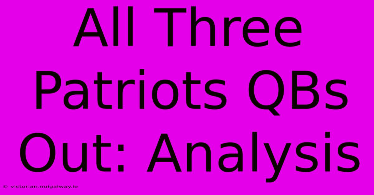 All Three Patriots QBs Out: Analysis