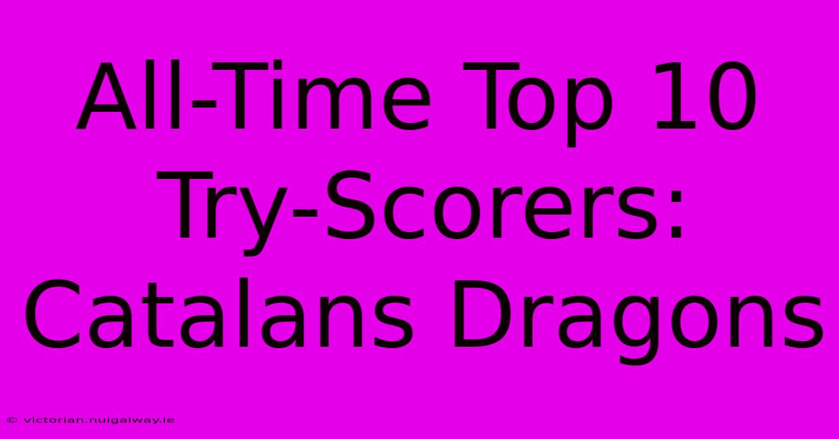 All-Time Top 10 Try-Scorers: Catalans Dragons