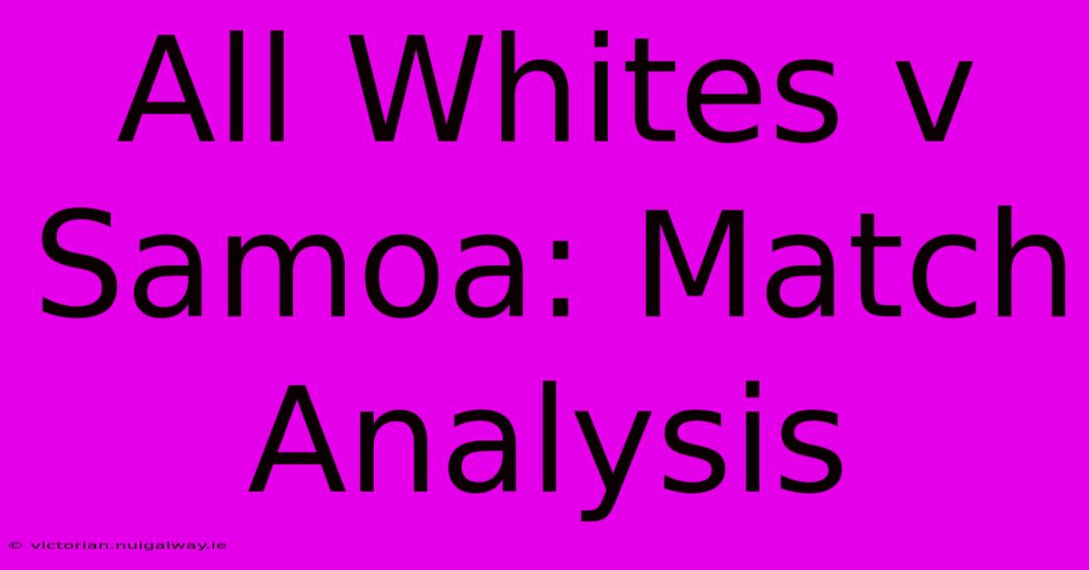 All Whites V Samoa: Match Analysis