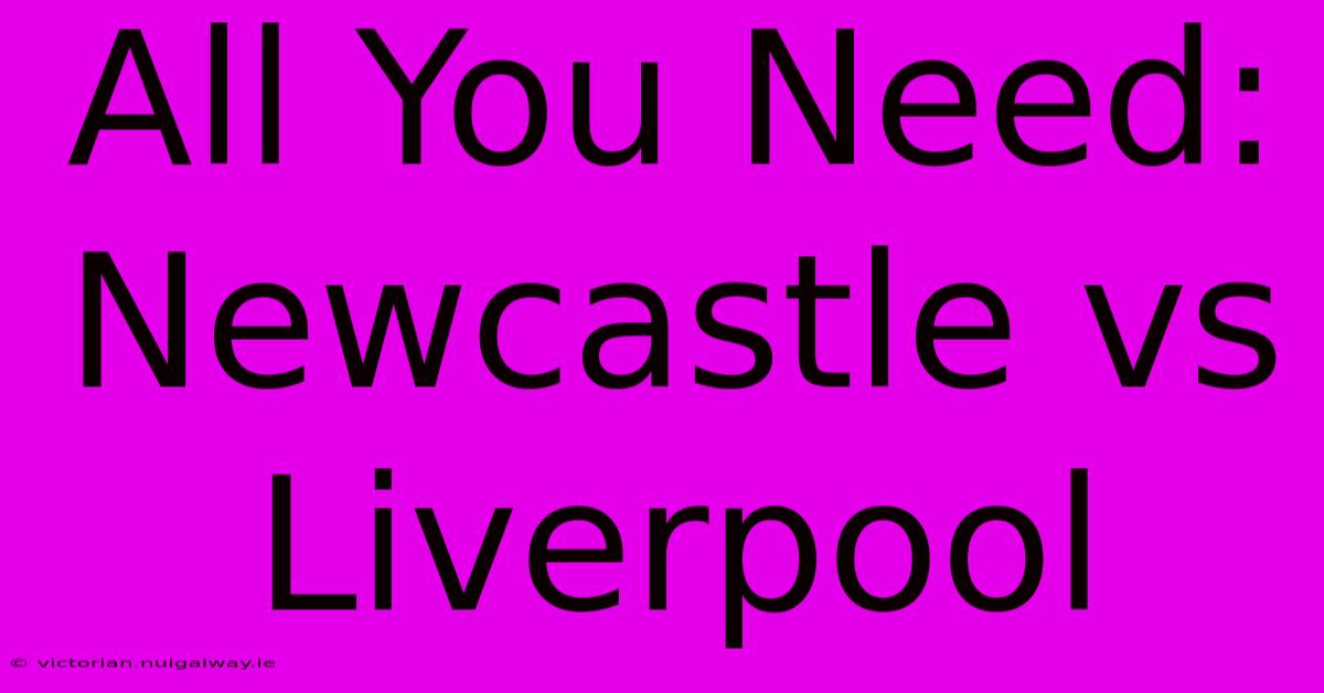 All You Need: Newcastle Vs Liverpool