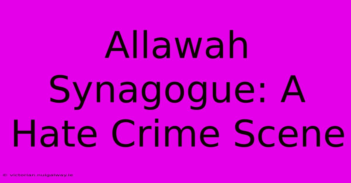 Allawah Synagogue: A Hate Crime Scene