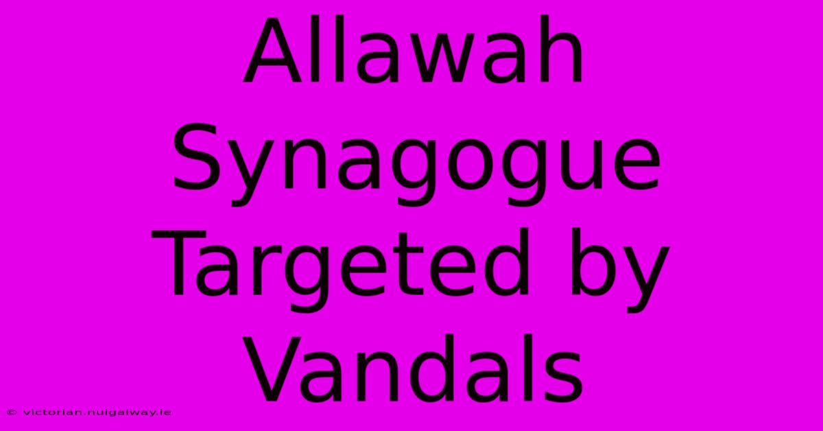 Allawah Synagogue Targeted By Vandals