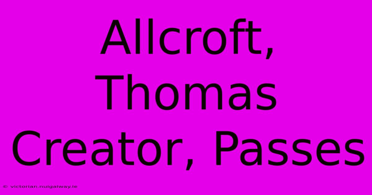 Allcroft, Thomas Creator, Passes