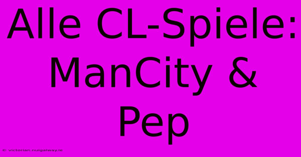 Alle CL-Spiele: ManCity & Pep