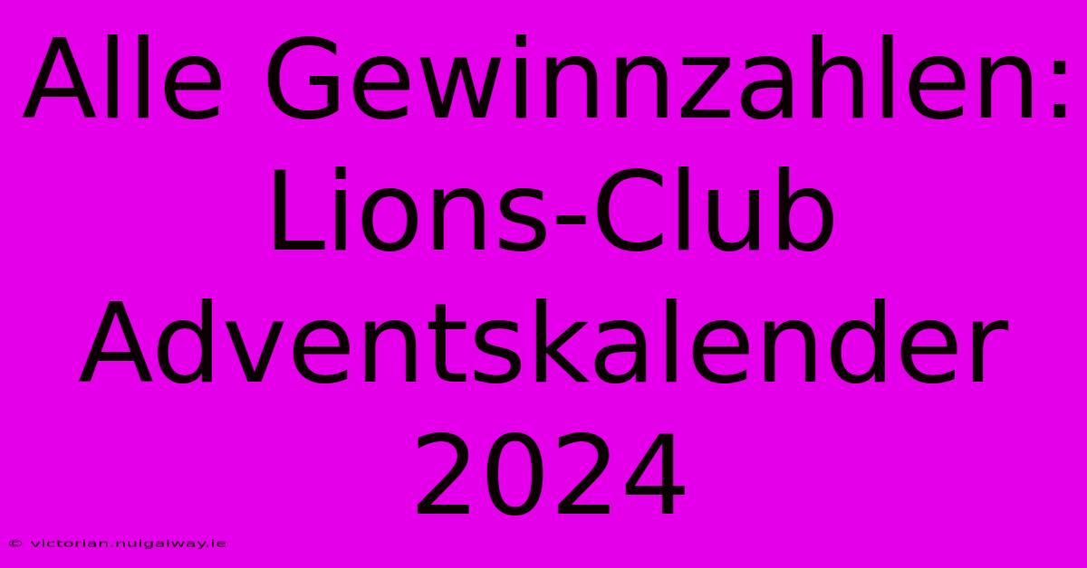 Alle Gewinnzahlen: Lions-Club Adventskalender 2024