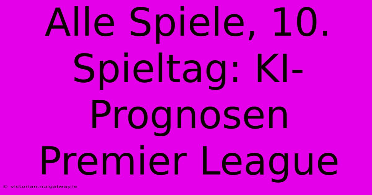 Alle Spiele, 10. Spieltag: KI-Prognosen Premier League