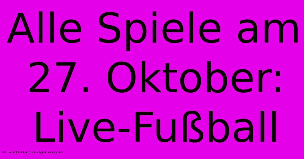 Alle Spiele Am 27. Oktober: Live-Fußball