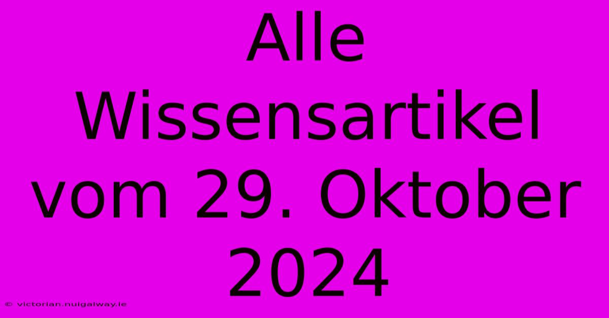 Alle Wissensartikel Vom 29. Oktober 2024