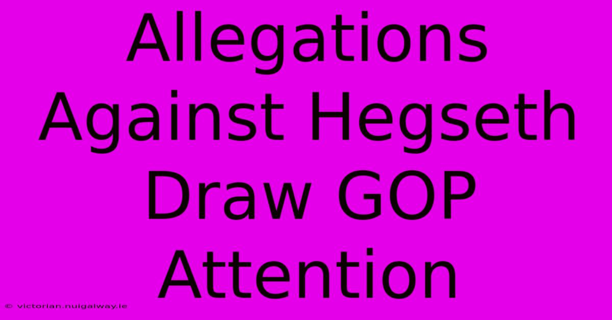 Allegations Against Hegseth Draw GOP Attention