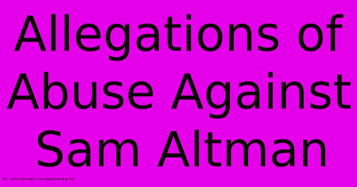 Allegations Of Abuse Against Sam Altman